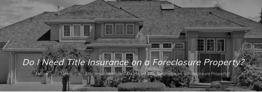 Do I Need Title Insurance on a Foreclosure Property?