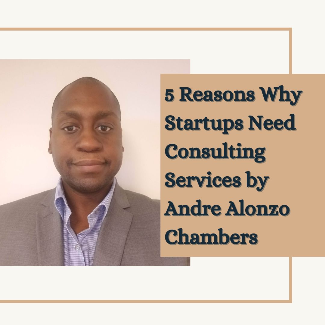 5 Reasons Why Startups Need Consulting Services by Andre Alonzo Chambers