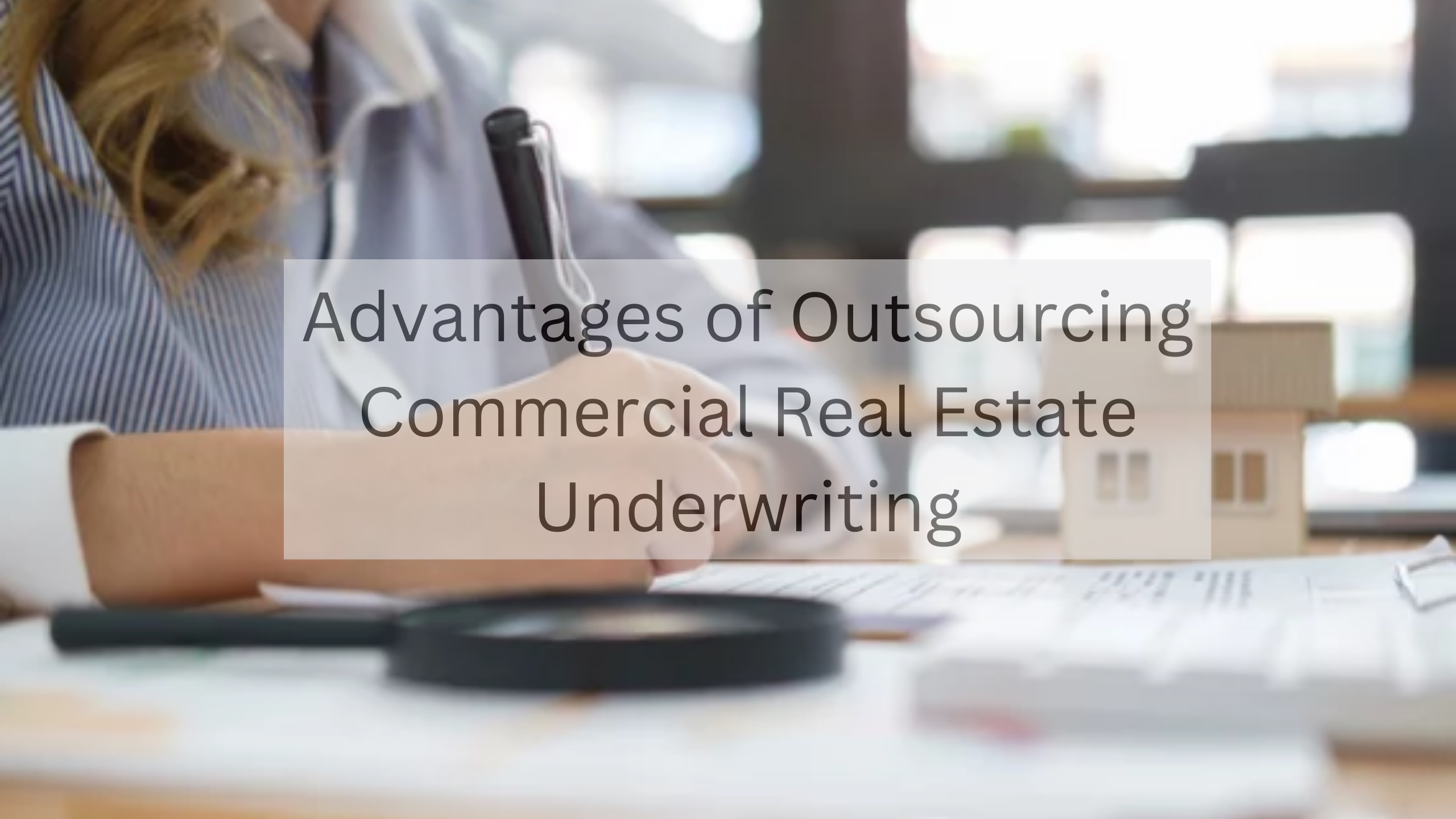 Advantages of Outsourcing Commercial Real Estate Underwriting