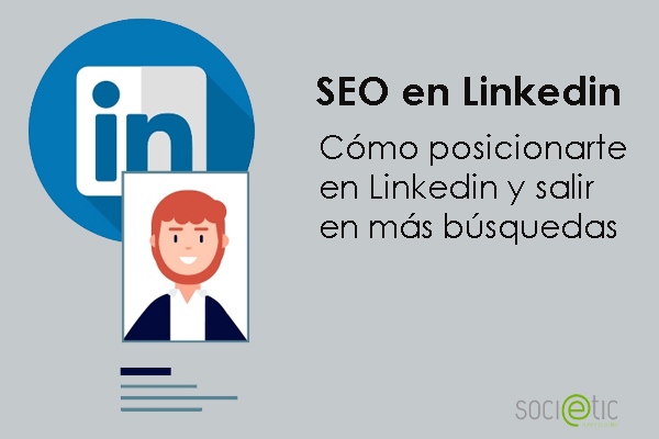 SEO en Linkedin. ¿Cómo posicionarte en Linkedin para salir en más búsquedas y conseguir más Leads?