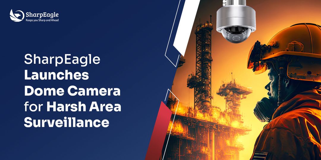 SharpEagle Launches Premium Ex-Proof Dome Camera for Harsh Environment