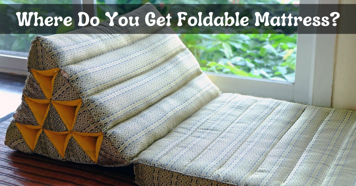 Where Do You Get Foldable Mattress?