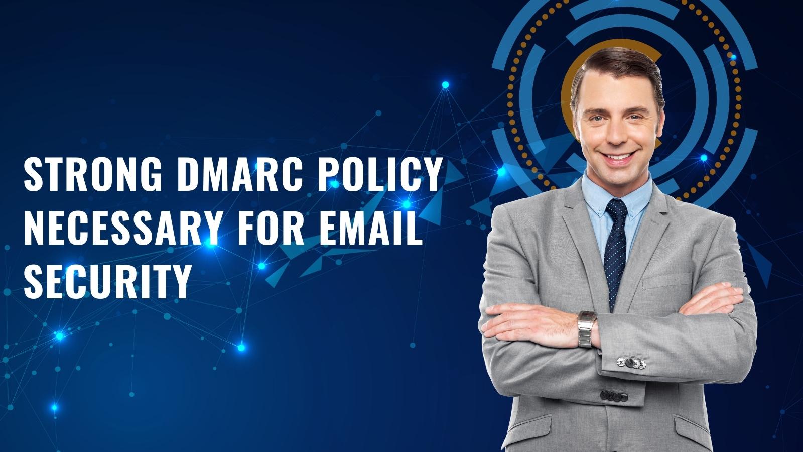 Why Is a Strong DMARC Policy Necessary for Email Security?