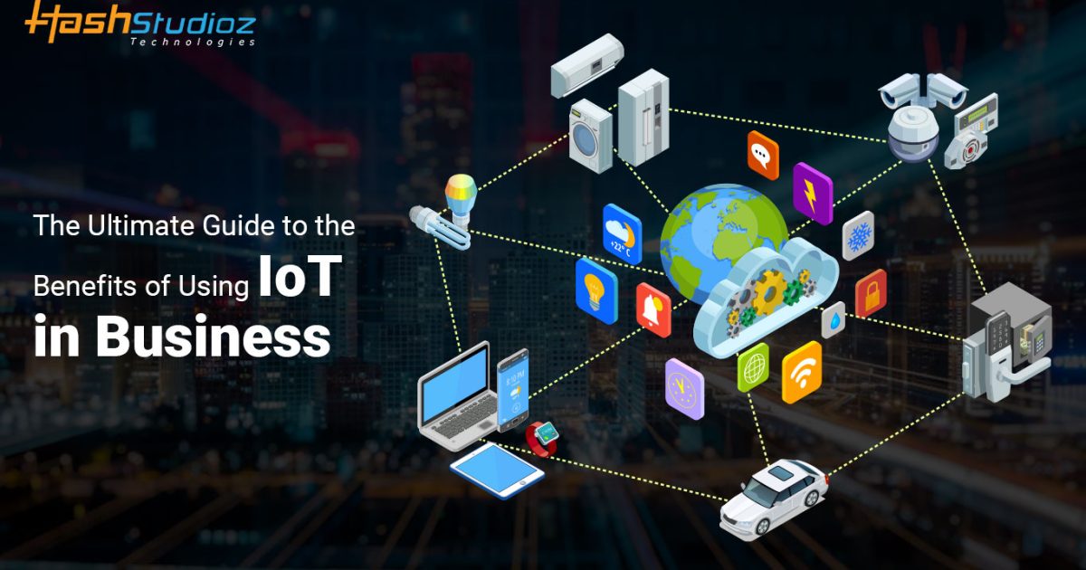 The Ultimate Guide To The Benefits Of Using IoT In Business