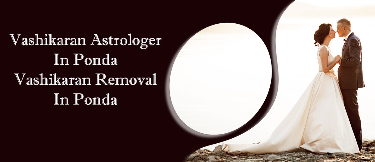 Vashikaran Astrologer in Ponda | Vashikaran Removal in Ponda