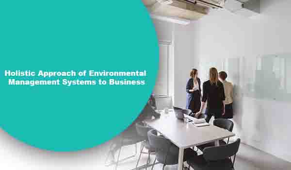 Holistic Approach of Environmental Management Systems to Business