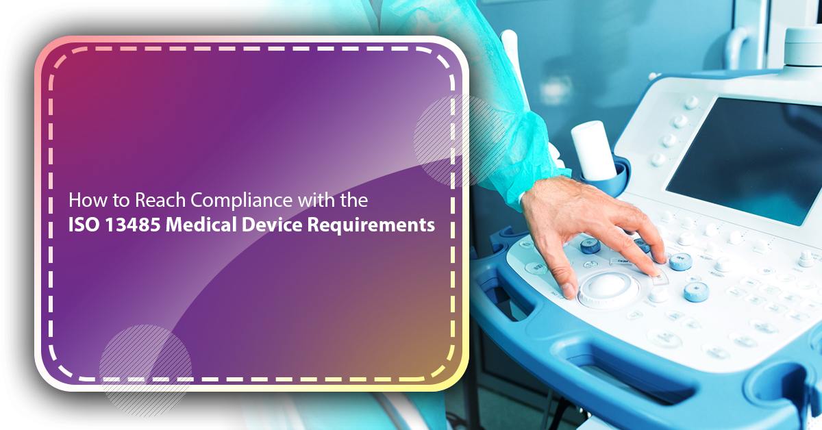 How to Reach Compliance with the ISO 13485 Medical Device Requirements 