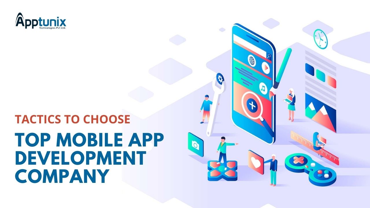 Tactics To Choose Top Mobile App Development Company
