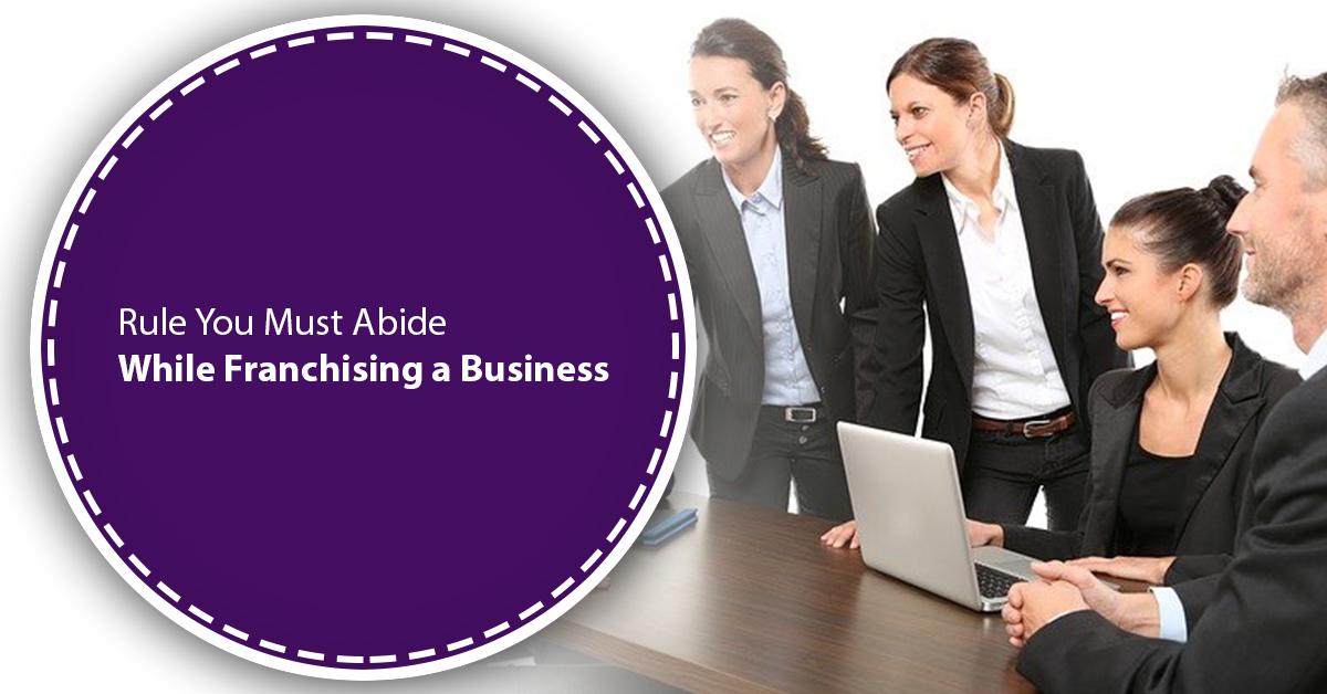 Rule You Must Abide While Franchising a Business