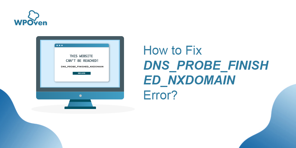 How to Fix DNS_PROBE_FINISHED_NXDOMAIN Error?