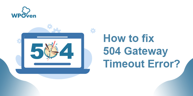  How to Fix the HTTP 504 Gateway Timeout Error Code?