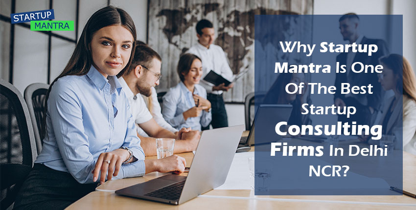 Why Startup Mantra Is One Of The Best Startup Consulting Firms In Delhi NCR?