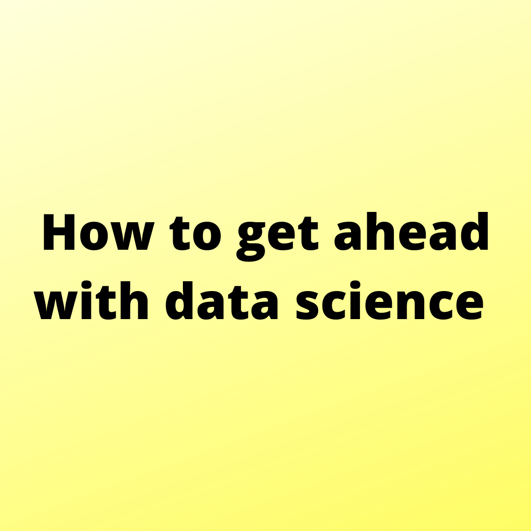 How to get ahead with data science