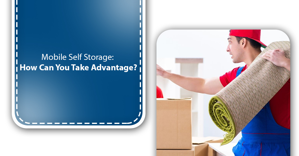 Mobile Self Storage: How Can You Take Advantage?