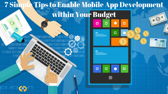 7 Tips to Allow Mobile Application Development within Your Budget