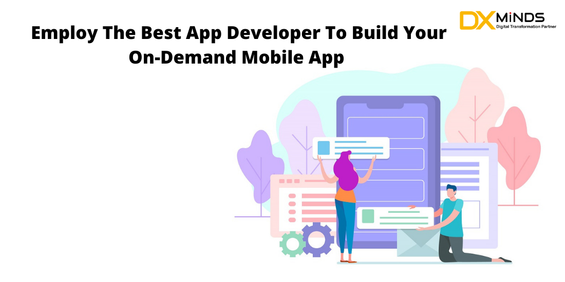 Employ The Best App Developer To Build Your On-Demand Mobile App