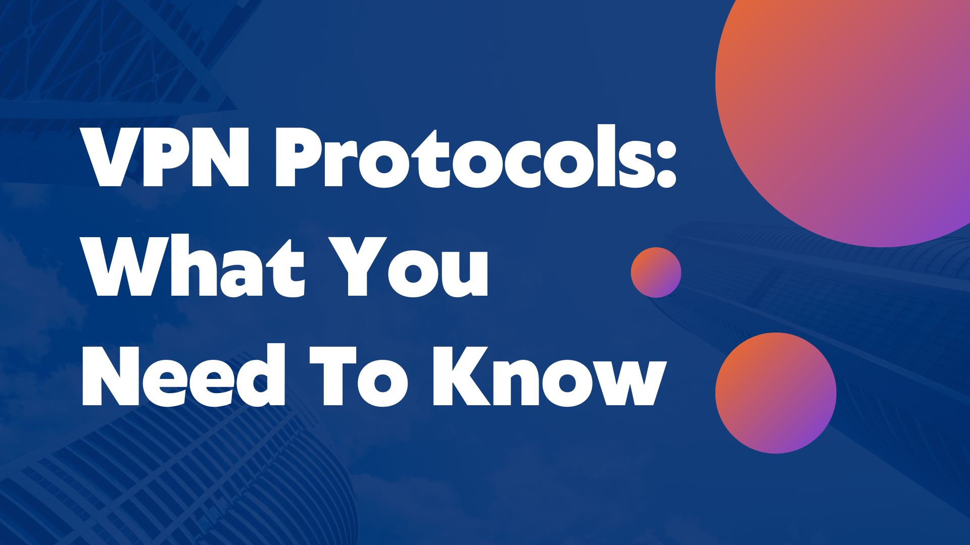 VPN Protocols: What You Need To Know