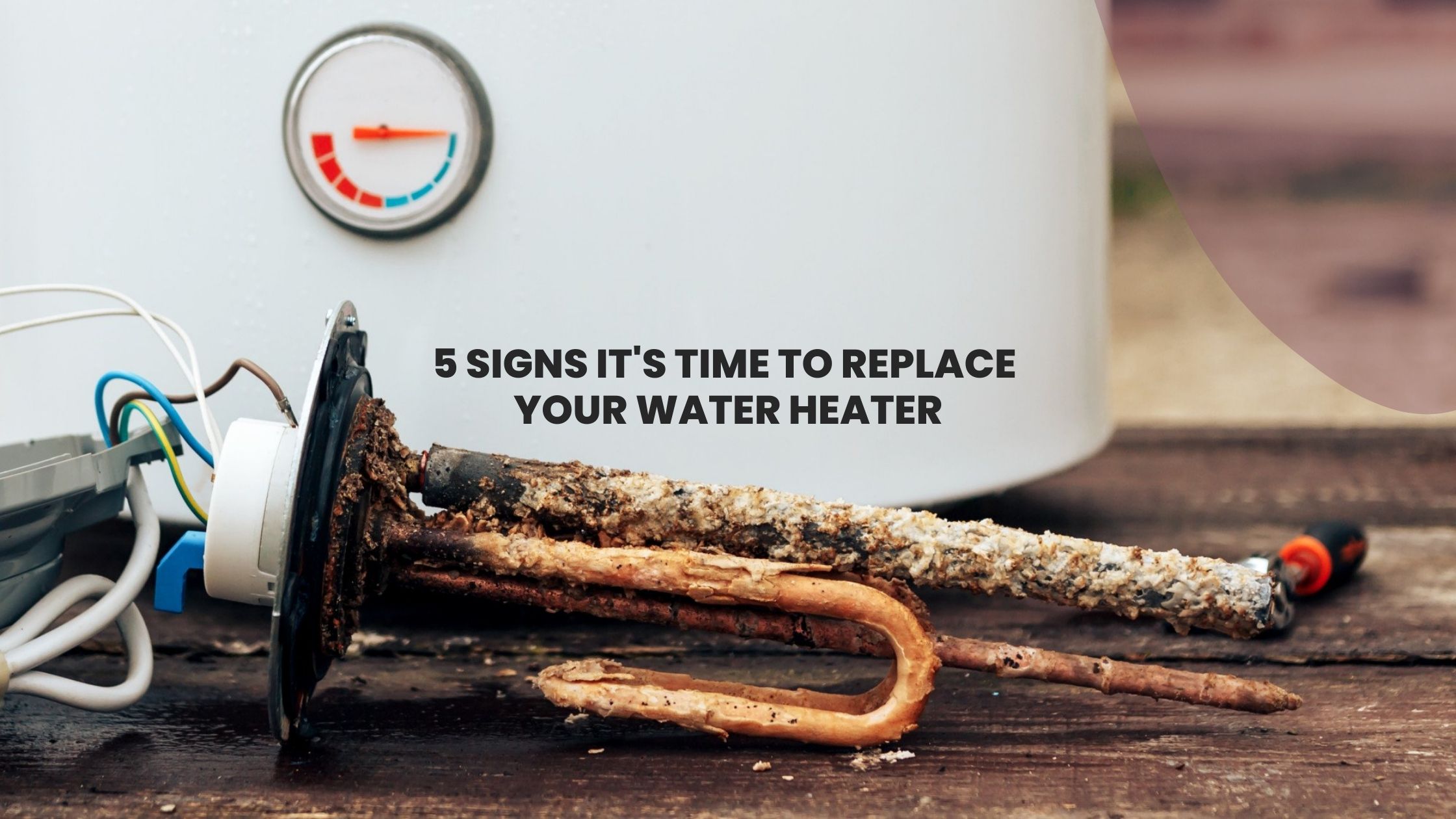 5 SIGNS IT'S TIME TO REPLACE YOUR WATER HEATER