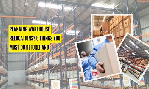 Planning Warehouse Relocations? 6 Things You Must Do Beforehand