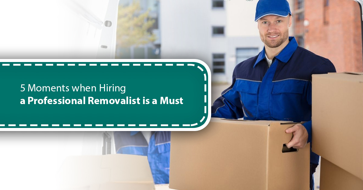 5 Moments when Hiring a Professional Removalist is a Must