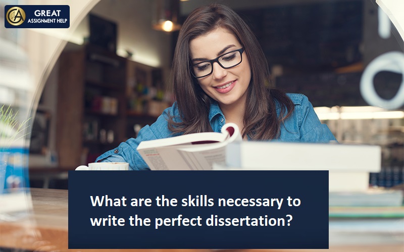 What are the skills necessary to write the perfect dissertation? 