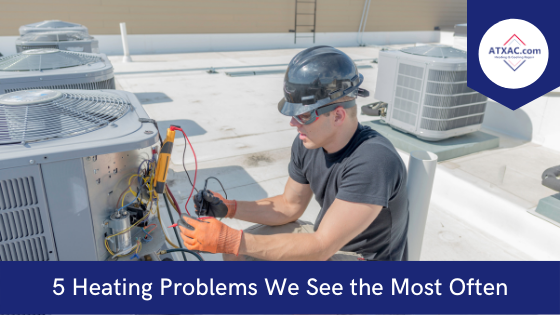 5 Heating Problems We See the Most Often