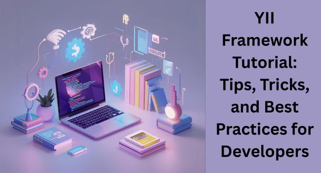 YII Framework Tutorial: Tips, Tricks, and Best Practices for Developers