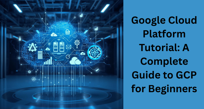 Google Cloud Platform Tutorial: Everything You Need to Know to Get Started