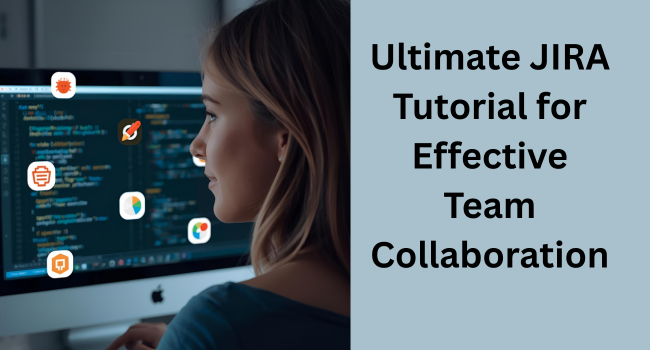 From Beginner to Expert: Ultimate JIRA Tutorial for Effective Team Collaboration