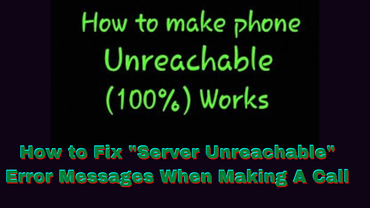 How to Fix "Server Unreachable" Error Messages When Making A Call