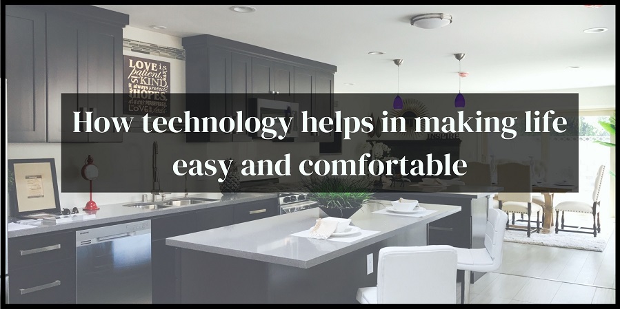 How technology helps in making life easy and comfortable