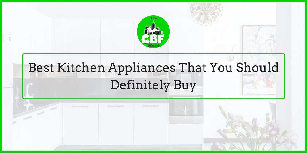 Best Kitchen Appliances That You Should Definitely Buy