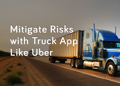 How to Mitigate Logistics Risks with Truck App like Uber