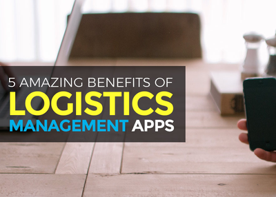 5 Amazing Benefits of Logistics Management Apps
