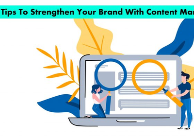 Tips To Strengthen Your Brand With Content Marketing Strategy