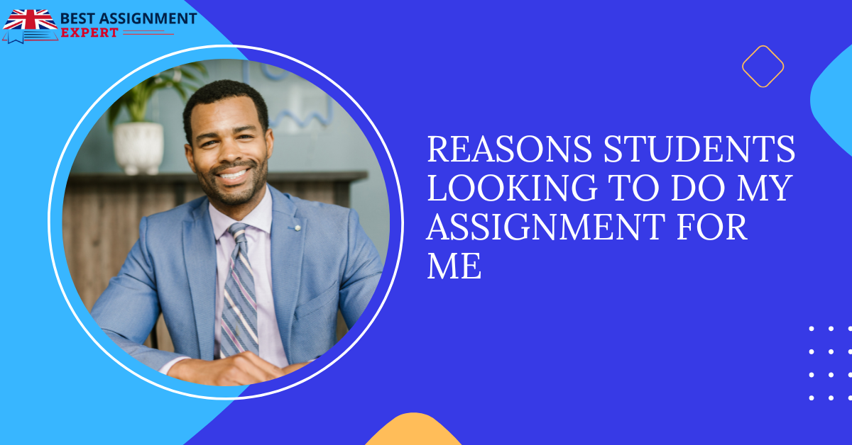 Reasons students looking to do my assignment for me