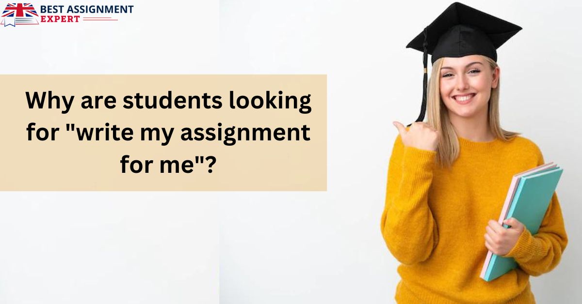 Why are students looking for "write my assignment for me"?