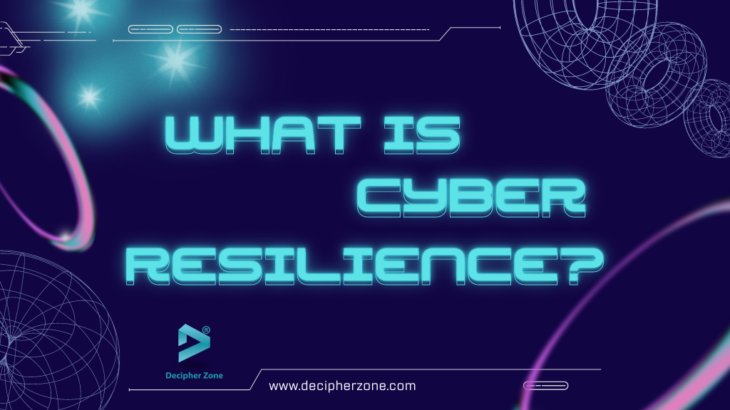 What is Cyber Resilience: Components, Benefits and Threats