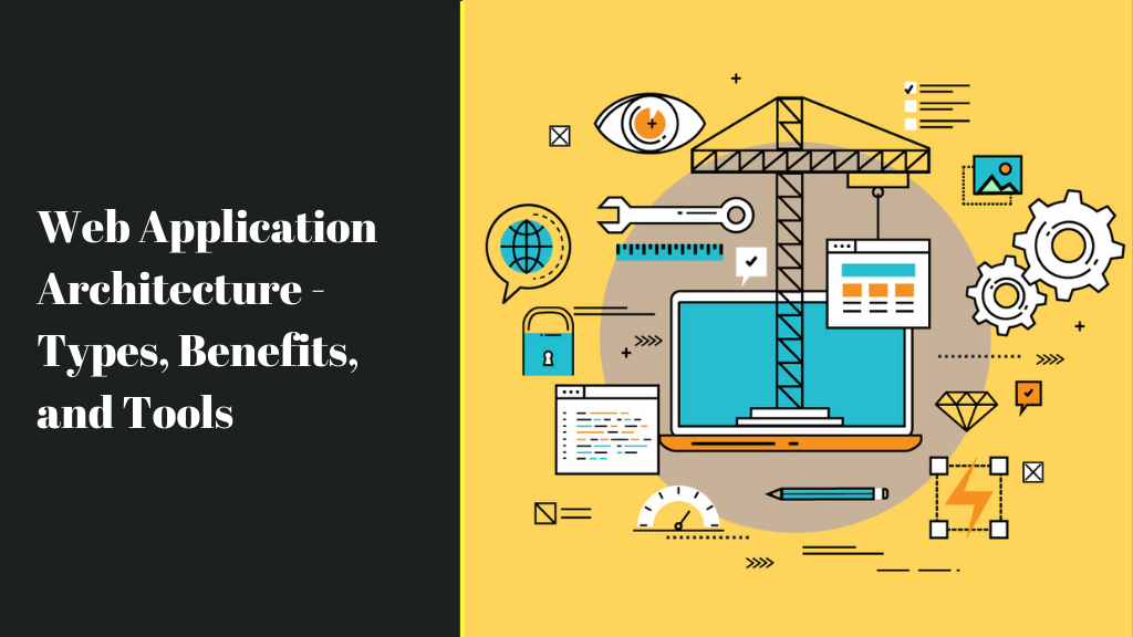 Web Application Architecture: Types, Benefits and Tools