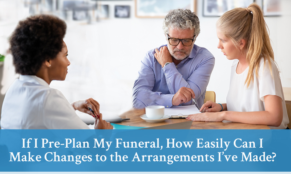 How easy is it to make changes to the arrangements I've made if I pre-plan my funeral?