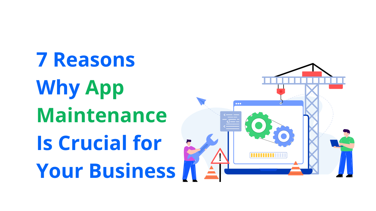 7 Reasons Why App Maintenance Is Crucial for Your Business