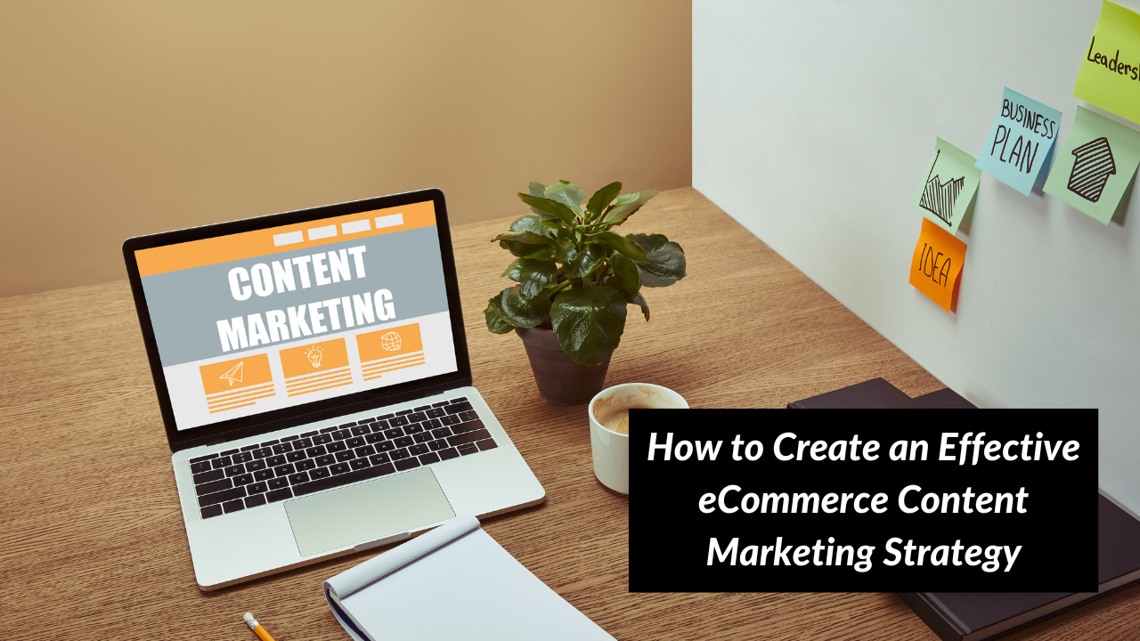 How to Create an Effective eCommerce Content Marketing Strategy