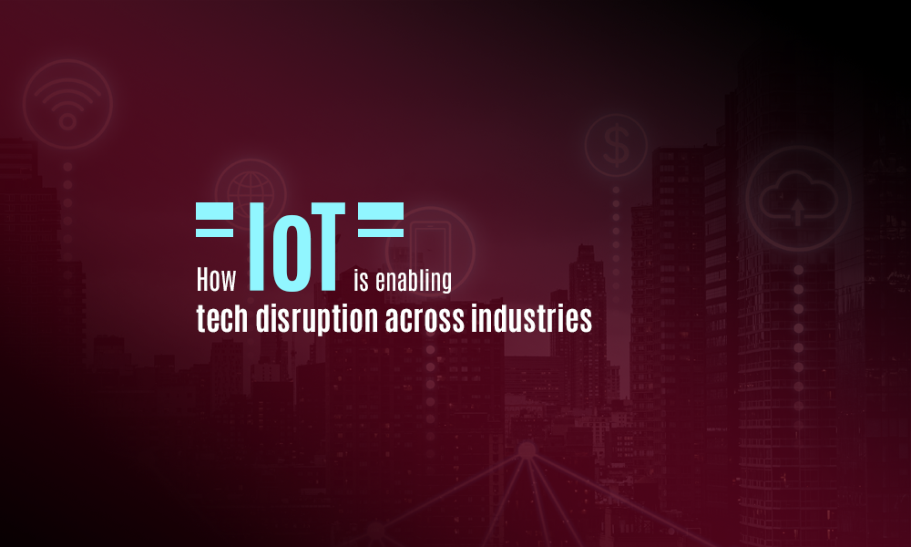 How IoT is enabling tech disruption across industries?