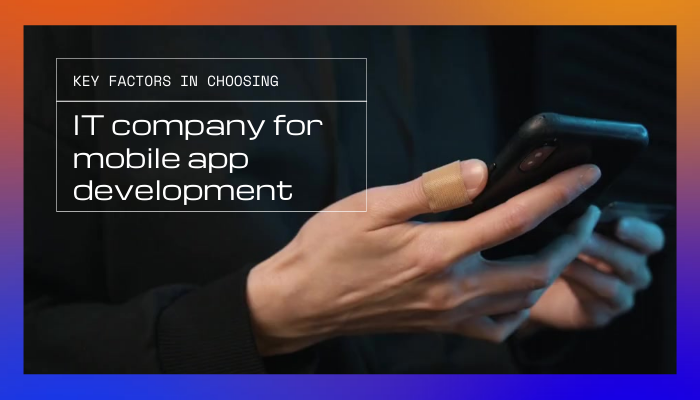Key factors in choosing an IT company for mobile app development