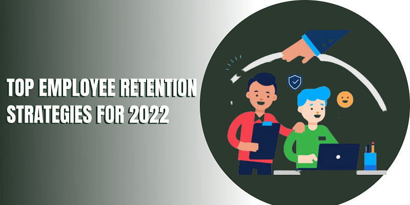 Top Employee Retention Strategies For 2022