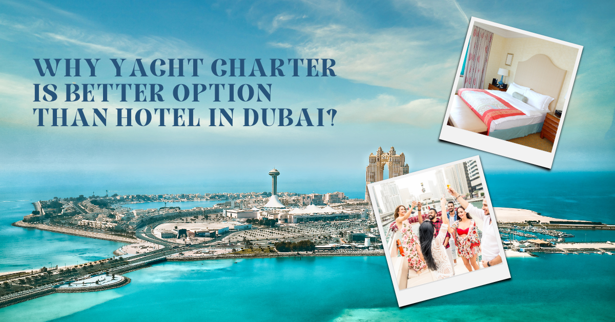 Why Yacht Charter is Better Option than Hotel in Dubai?