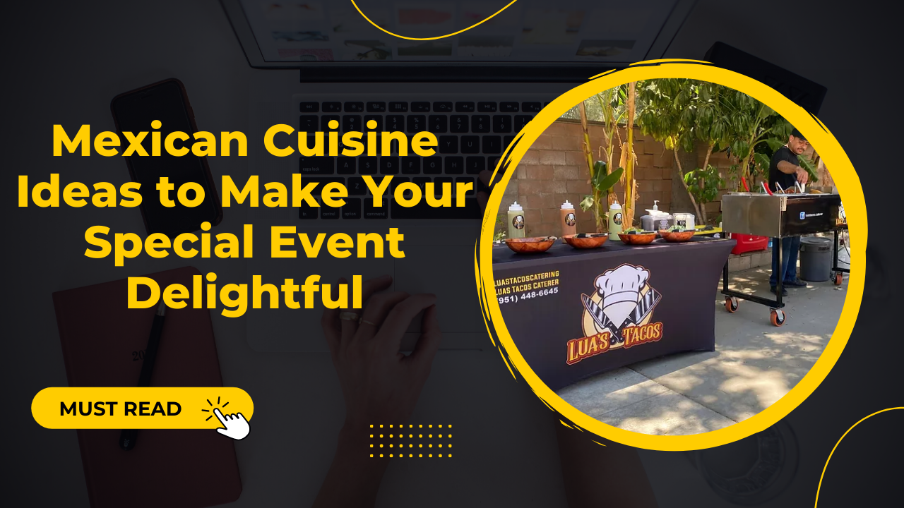 Mexican Cuisine Ideas to Make Your Special Event Delightful.