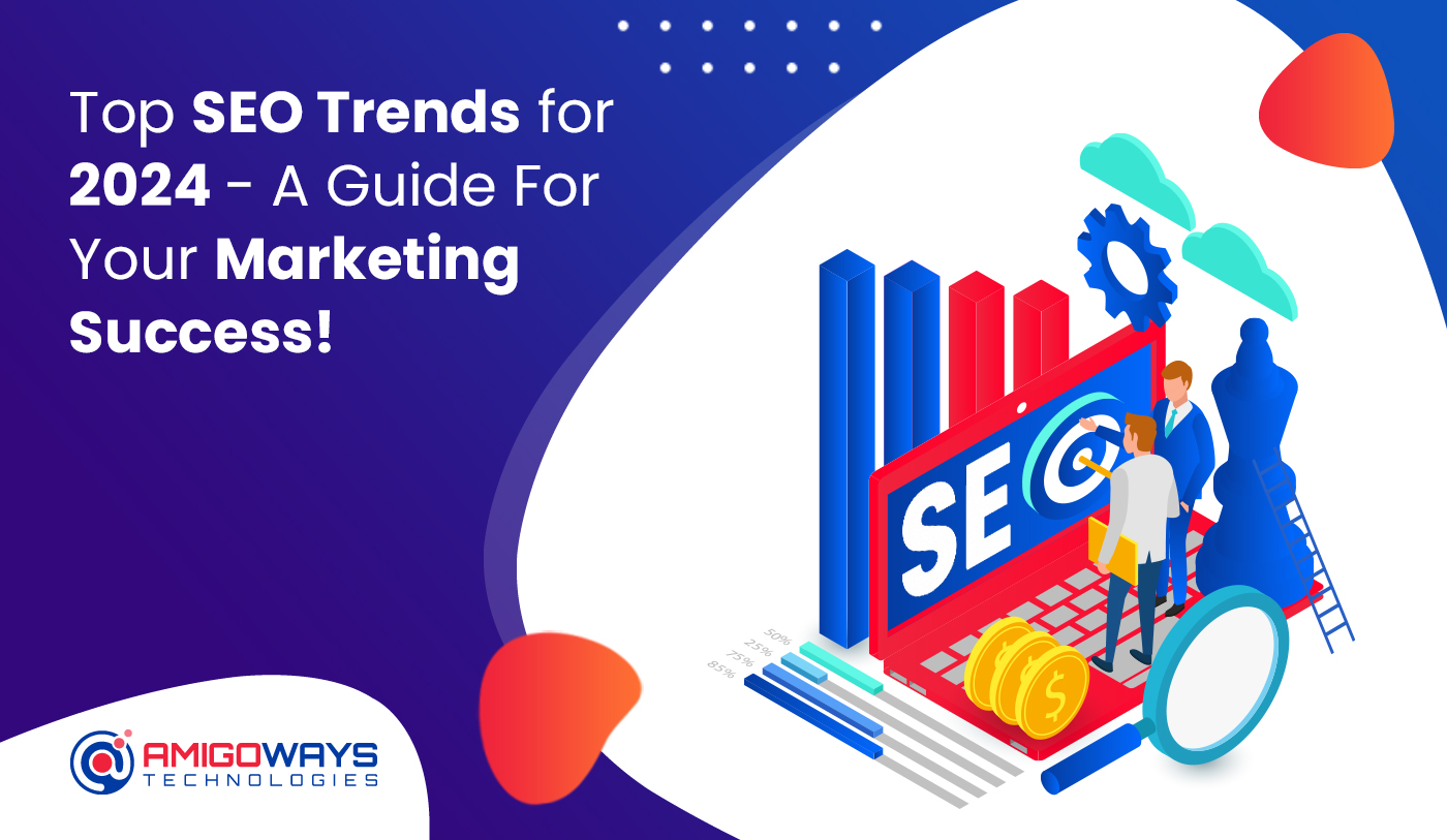 Top SEO Trends For 2024 - A Guide For Your Marketing Success! - Amigoways