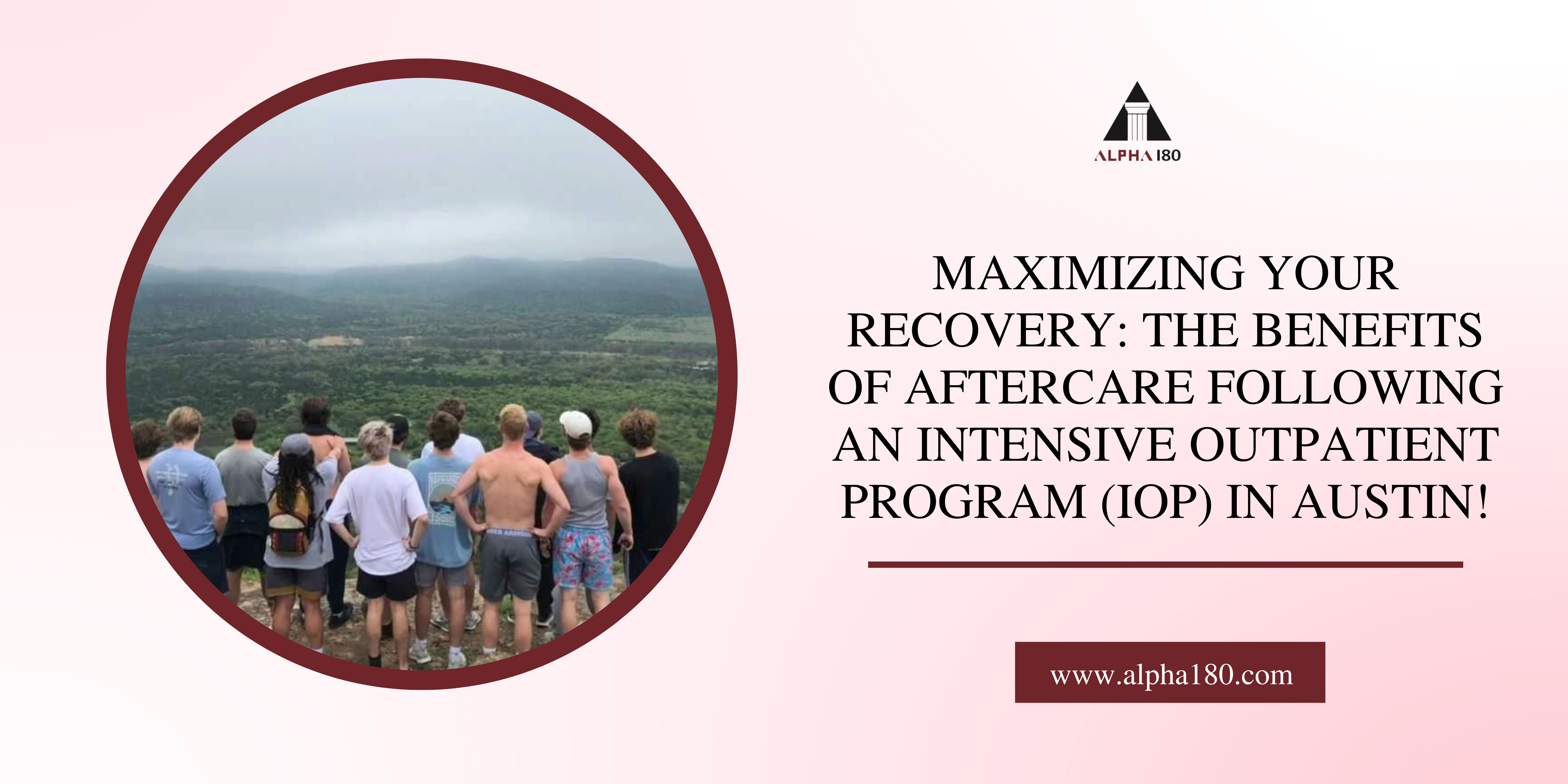 Maximizing Your Recovery: The Benefits of Aftercare Following an Intensive Outpatient Program (IOP) in Austin!