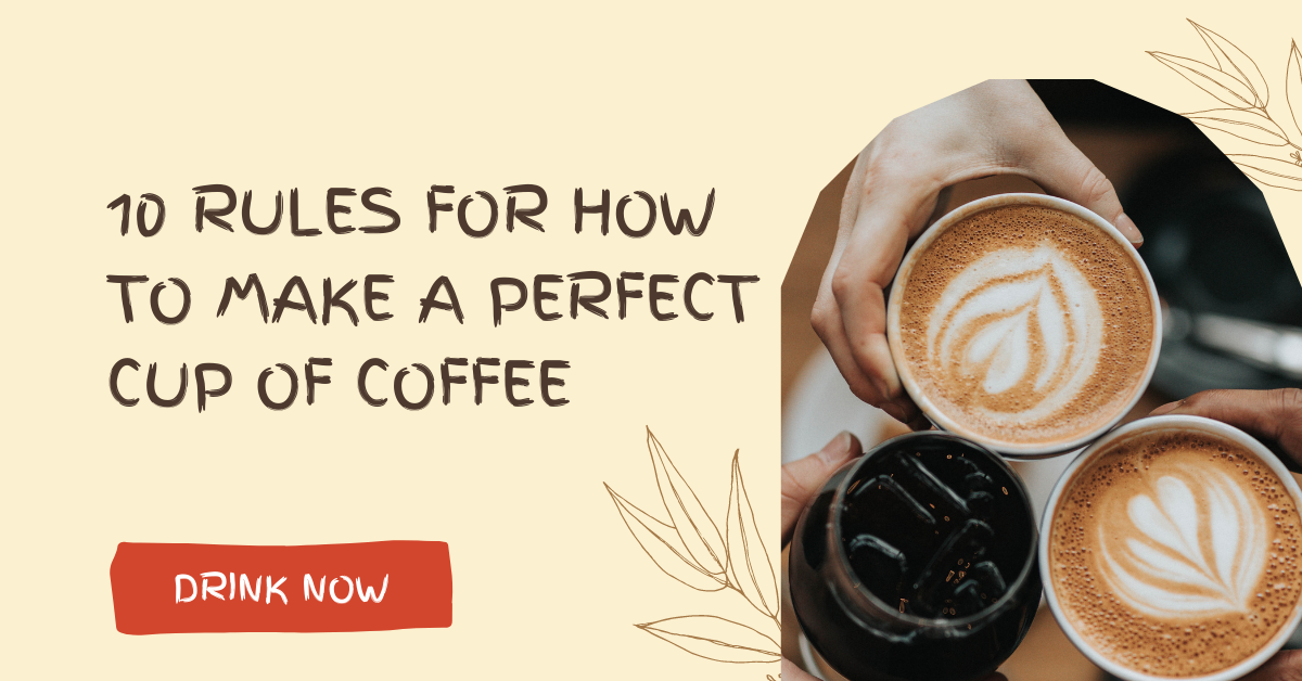 10 Rules for How to Make a Perfect Cup of Coffee
